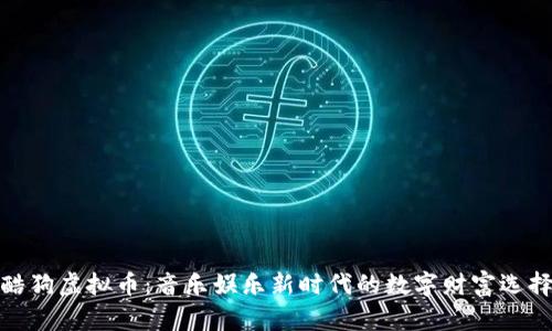 酷狗虚拟币：音乐娱乐新时代的数字财富选择