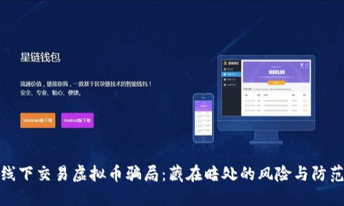 揭秘线下交易虚拟币骗局：藏在暗处的风险与防范措施