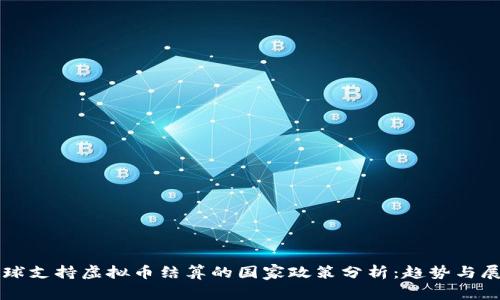 全球支持虚拟币结算的国家政策分析：趋势与展望