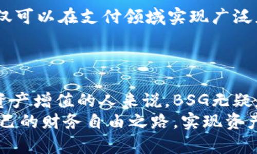    2023年BSG虚拟币：加密资产投资的新机会与潜力  / 

 guanjianci  BSG虚拟币, 加密货币, 投资机会, 区块链技术  /guanjianci 

引言：BSG虚拟币的崛起
在数字货币的海洋中，各种新兴虚拟币如雨后春笋般涌现。其中，BSG虚拟币凭借其独特的卖点和创新性的应用，逐渐引起了大众的广泛关注。特别是在2023年，随着区块链技术的不断发展，BSG虚拟币成为了投资者眼中的一颗闪亮新星。

什么是BSG虚拟币？
BSG虚拟币是一种基于区块链技术的加密资产，其设计旨在提供安全、快速、低成本的交易解决方案。与比特币和以太坊等传统虚拟币相比，BSG的交易速度更快，手续费更低，同时其背后的技术架构也更加灵活和可扩展。

BSG虚拟币的独特卖点
在竞争激烈的虚拟货币市场中，BSG虚拟币有几个突出的优势：
ul
    listrong高速交易：/strongBSG采用先进的共识协议，确保交易确认时间在几秒钟之内，极大地提升了用户体验。/li
    listrong低手续费：/strong与许多虚拟币相比，BSG的交易费用低至几美分，这是其吸引大量小额交易用户的原因之一。/li
    listrong生态系统完善：/strongBSG不仅是一种数字货币，更是一个综合性的支付生态系统，为用户提供各种应用场景，包括在线购物、众筹及资产管理等。/li
/ul

BSG的技术背景
BSG虚拟币的核心技术基于最新的区块链架构，具有高度的安全性和可扩展性。该网络采用分片技术，使得交易处理能力随网络参与者的增加而提升。这种创新性保障了在用户量激增时，网络仍能够保持高效的工作状态。

投资BSG虚拟币的理由
许多投资者之所以选择BSG虚拟币，主要是看中了其潜在的投资收益以及技术的前瞻性。首先，BSG虚拟币的市值在不断增加，交易量也在逐渐上升，这些都是健康发展的标志。其次，BSG的团队由一群经验丰富的区块链专家和行业领军人物组成，他们的愿景和技术能力为项目的发展提供了强有力的保障。

如何购买和存储BSG虚拟币
购买BSG虚拟币的途径非常多样化。用户可以通过主流的交易所进行购买，也可以参与某些项目方的私募或公募。如果你刚开始接触虚拟币，最推荐的方式就是选择一家口碑良好的交易所进行注册，完成身份验证后就能顺利购入BSG。
在存储上，BSG虚拟币可以选择在线钱包、硬件钱包或者纸质钱包。对于长期投资者，硬件钱包是一个相对安全的选择，尽管相对复杂，但它可以有效减少虚拟资产被盗的风险。

未来展望：BSG虚拟币的潜力
展望未来，BSG虚拟币无疑将迎来更大的发展机会。随着全球经济数字化的加速，越来越多的企业和个人开始接受和使用虚拟货币。BSG不仅可以在支付领域实现广泛应用，未来还可以拓展到金融服务、供应链管理等领域，展现出它更大的应用价值。
在政策方面，随着各国对加密货币的监管逐渐清晰，BSG的合法性和市场信任度将进一步提升，这将为其未来的增长奠定基础。

结论：抓住BSG虚拟币的投资机会
在加密货币投资的浪潮中，BSG虚拟币凭借其创新的技术和良好的市场前景，吸引了越来越多的关注与投资。对于那些希望通过虚拟货币资产增值的人来说，BSG无疑是一个值得考虑的选择。然而，投资仍需谨慎，切忌盲目跟风，仔细研究、评估之后做出决策。
无论你是加密货币的新手，还是一名经验丰富的投资者，了解BSG虚拟币的特点与潜力都至关重要。希望你能够借助这一新兴资产，打造自己的财务自由之路，实现资产的增值和保值。
